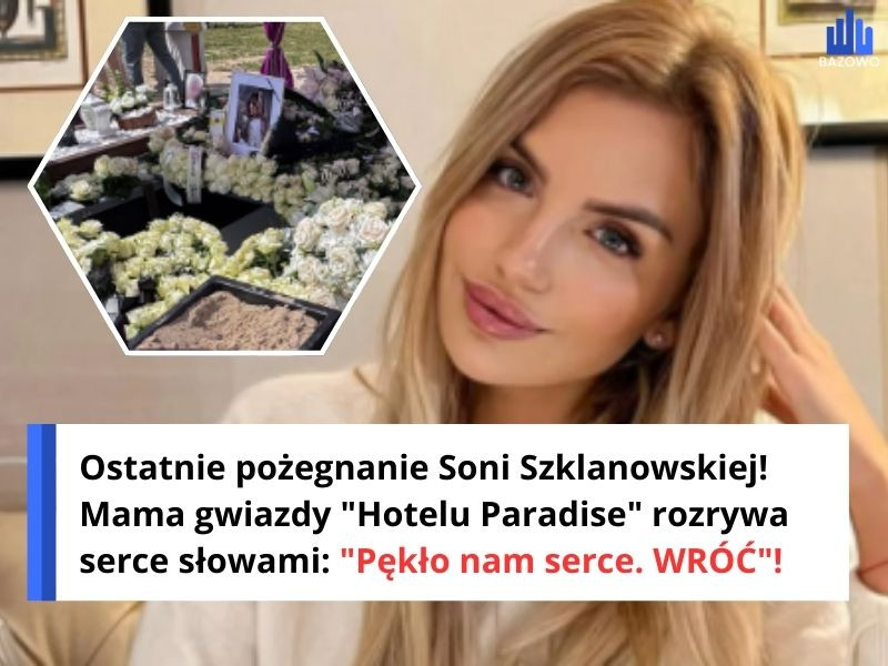 Ostatnie pożegnanie Soni Szklanowskiej! Mama gwiazdy "Hotelu Paradise" rozrywa serce słowami: "Pękło nam serce. WRÓĆ"!